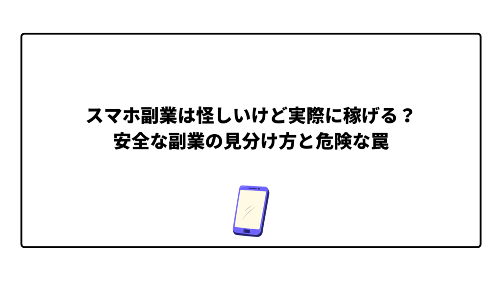 スマホ副業は怪しいけど実際に稼げる？安全な副業の見分け方と危険な罠