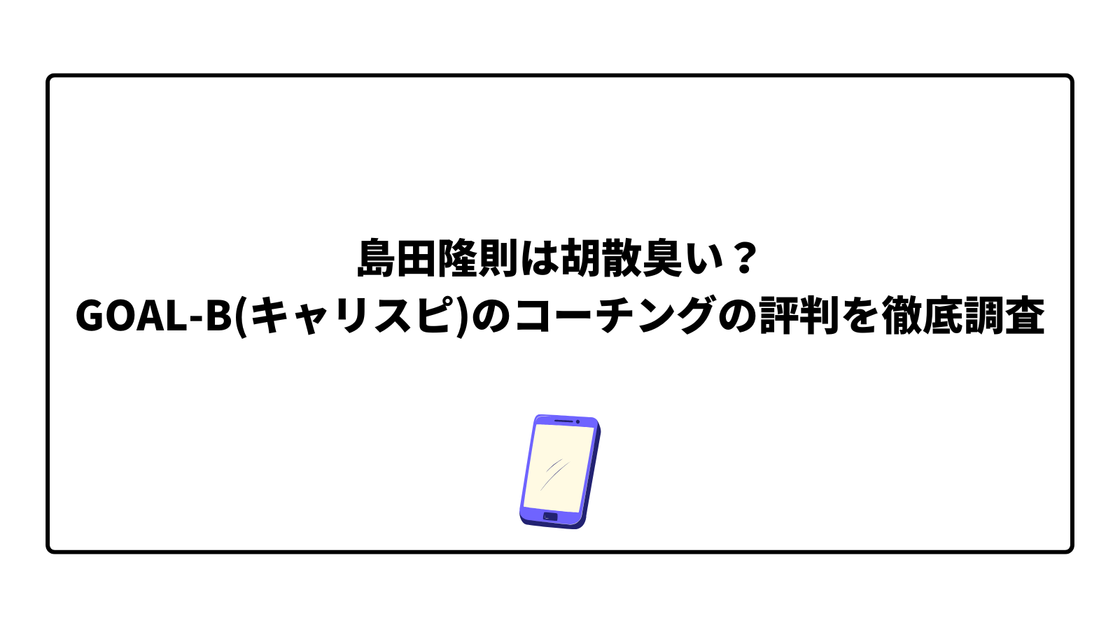 島田隆則は胡散臭い？ GOAL-B(キャリスピ)のコーチングの評判を徹底調査