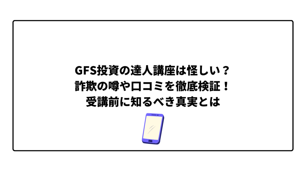GFS投資の達人講座は怪しい？詐欺の噂や口コミを徹底検証！受講前に知るべき真実とは