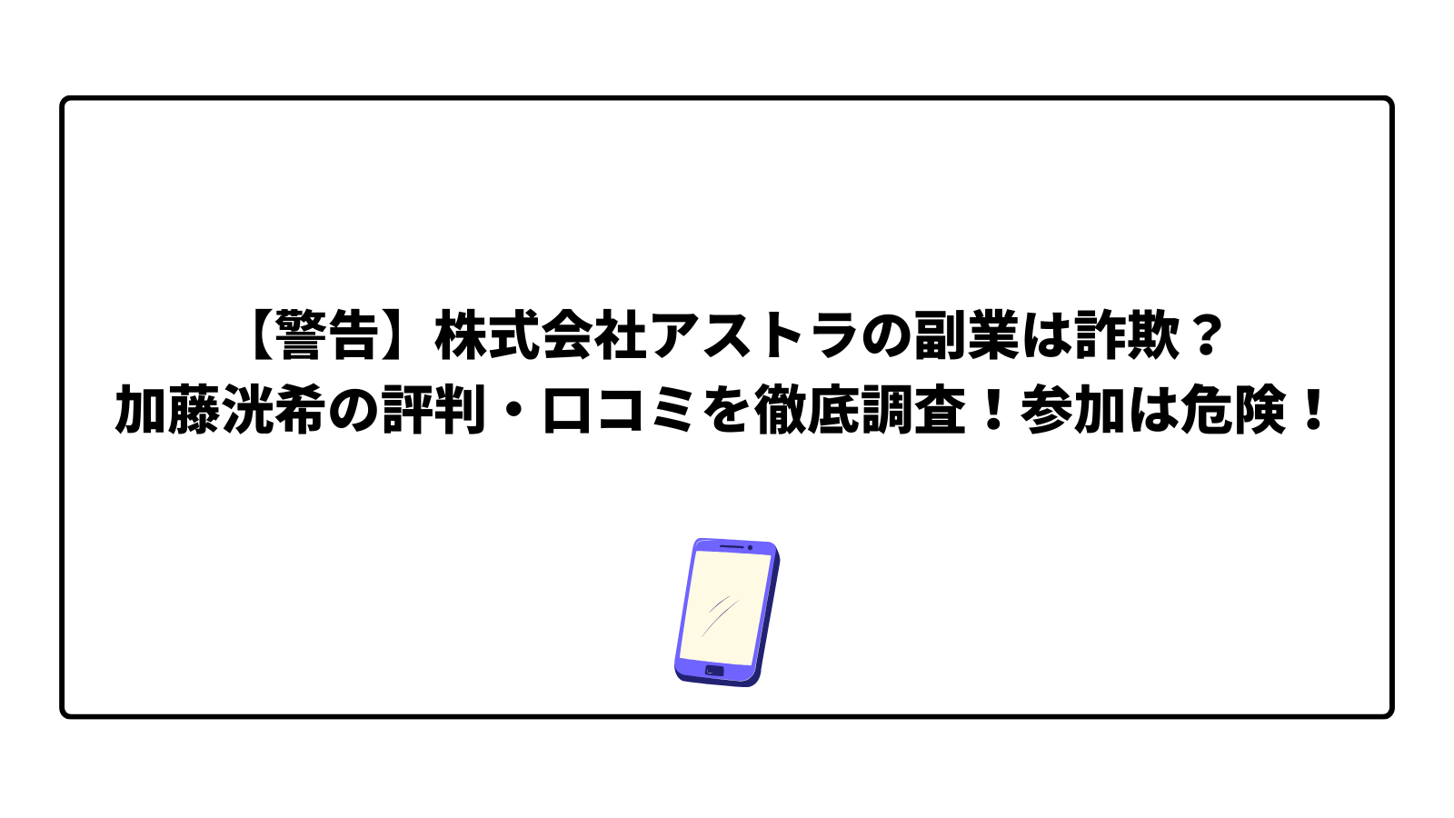 【警告】株式会社アストラの副業は詐欺?加藤洸希の評判・口コミを徹底調査!参加は危険!