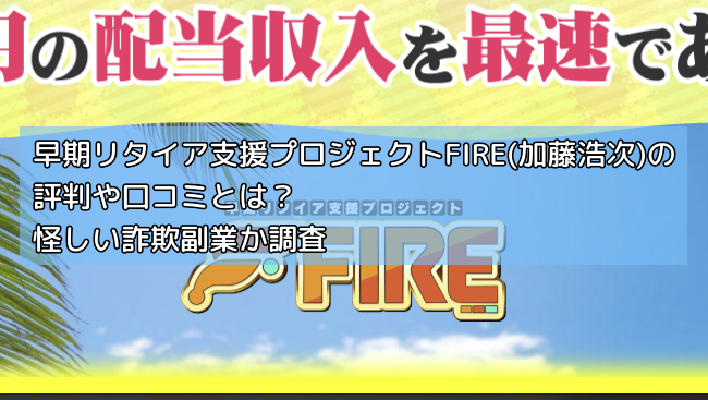 早期リタイア支援プロジェクトFIRE(加藤浩次)の評判や口コミとは？怪しい詐欺副業か調査の画像